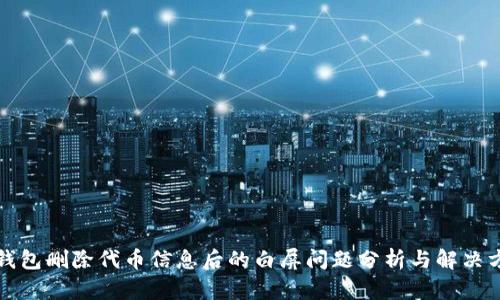 TP钱包删除代币信息后的白屏问题分析与解决方案